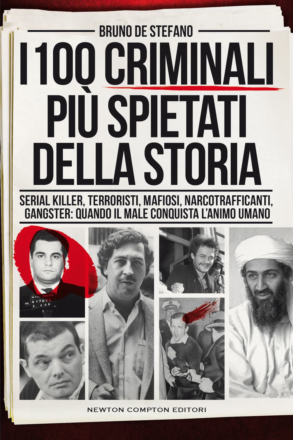 100 criminali più spietati della storia. Serial killer, terroristi, mafiosi, narcotrafficanti, gangster: quando il male conquista l'animo umano
