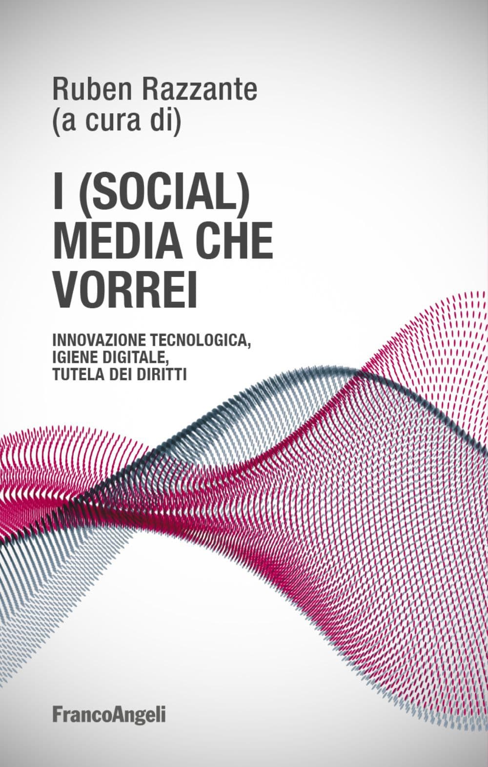 (social) media che vorrei. Innovazione tecnologica, igiene digitale, tutela dei diritti