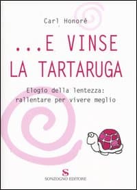 ...E vinse la tartaruga. Elogio della lentezza: rallentare per vivere meglio