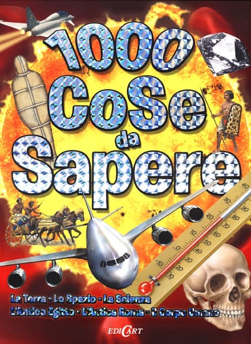 1000 cose da sapere: La terra-Lo spazio-La scienza-L'antico Egitto-L'antica Roma-Il corpo umano