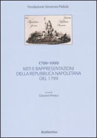 1799-1999. Miti e rappresentazioni della Repubblica napoletana del 1799. Atti del Convegno (Acri, 11 dicembre 1999)