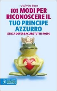 101 modi per riconoscere il tuo principe azzurro (senza dover baciare tutti i rospi)