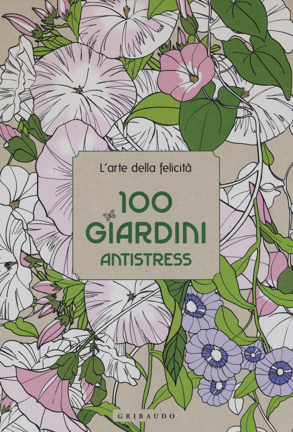 100 giardini antistress. L'arte della felicità