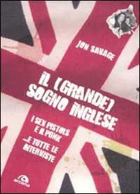 (grande) sogno inglese. I Sex Pistols e il Punk. ...E tutte le interviste