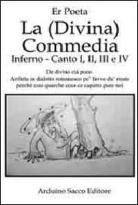 (Divina) Commedia. Inferno, canto I, II, III e IV. De divino cià poco. Arifatta in dialetto romanesco pe' favve fa' du' risate