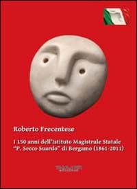 150 anni dell'Istituto magistrale statale «P. Secco Suardo» di Bergamo (1861-2011)
