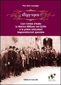 1849-1902. Con l'Unità d'Italia la marina militare nel golfo e le prime istituzioni imprenditoriali spezzine. Storia economica e politica