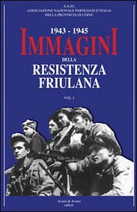 1943-1945. Immagini della resistenza friuliana