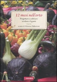 12 mesi nell'orto. Progettare e coltivare verdura e legumi
