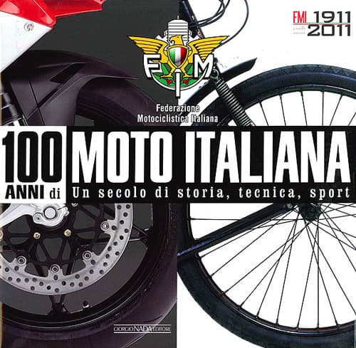 100 anni di moto italiana. 1911-2011. Un secolo di storia, tecnica, sport