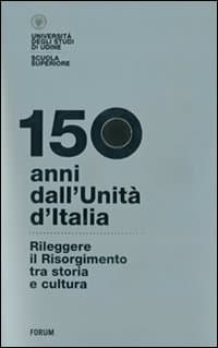 150 anni dall'Unità d'Italia. Rileggere il Risorgimento tra storia e cultura