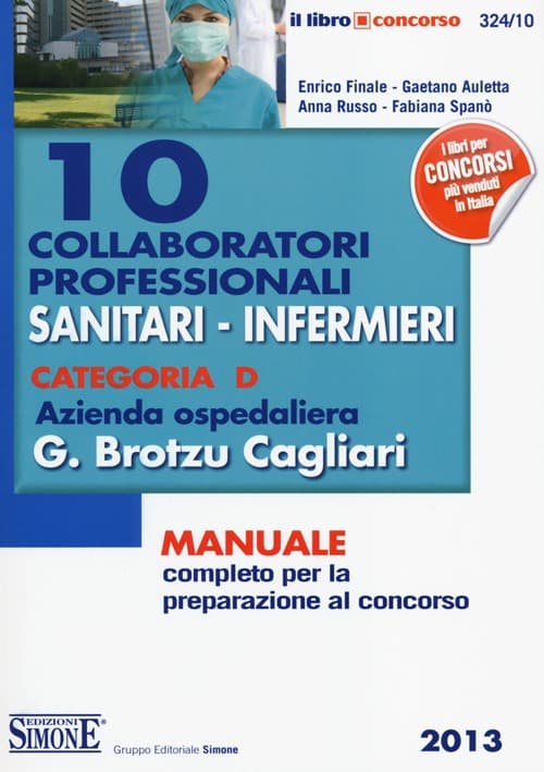 10 collaboratori professionali sanitari-infermieri. Categoria D. Azienda ospedaliera G. Brotzu Cagliari. Manuale completo per la preparazione al concorso