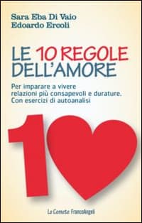 10 regole dell'amore. Per imparare a vivere relazioni più consapevoli e durature. Con esercizi di autoanalisi