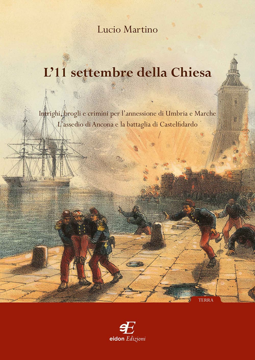 11 settembre della Chiesa intrighi, brogli e crimini per l'annessione di Umbria e Marche. L'assedio di Ancona e la battaglia di Castelfidardo