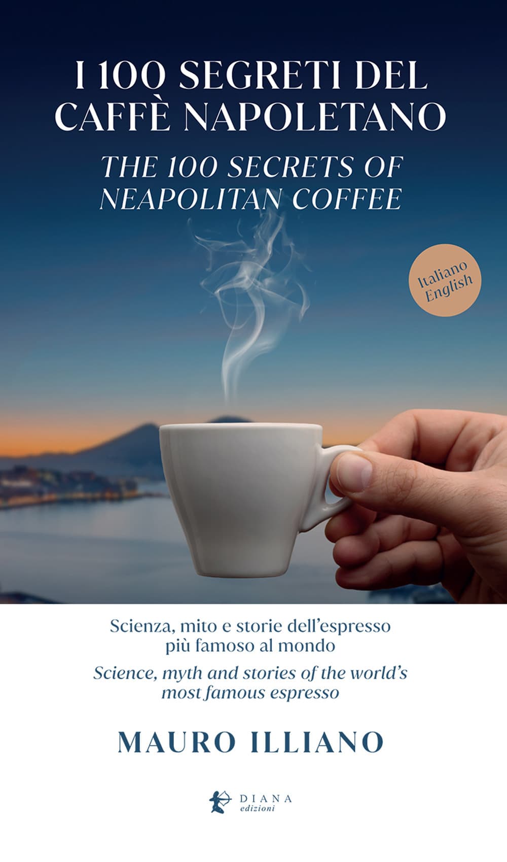 100 segreti del caffè napoletano. Scienza, mito e storie dell'espresso più famoso al mondo. Ediz. italiana e inglese
