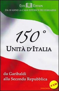 150° Unità d'Italia. Da Garibaldi alla seconda Repubblica