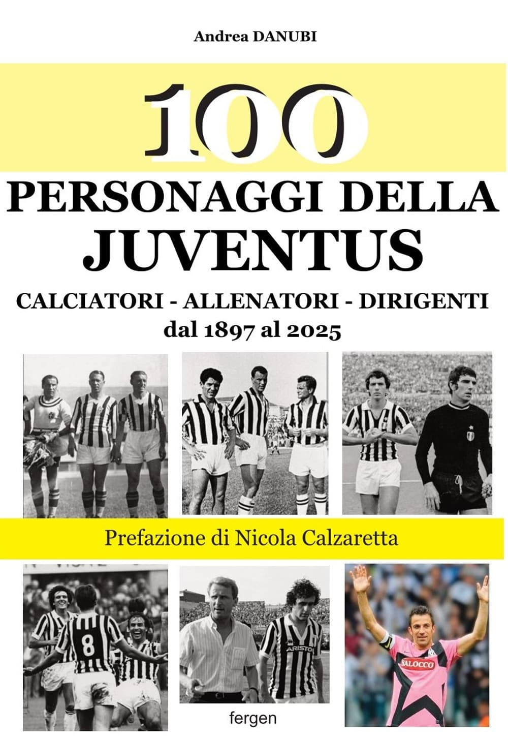 100 personaggi della Juventus. Calciatori, allenatori, dirigenti dal 1897 al 2025
