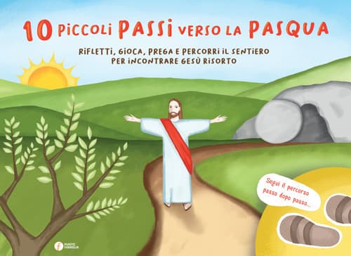 10 piccoli passi verso la Pasqua. Rifletti, gioca, prega e percorri il sentiero per incontrare Gesù risorto