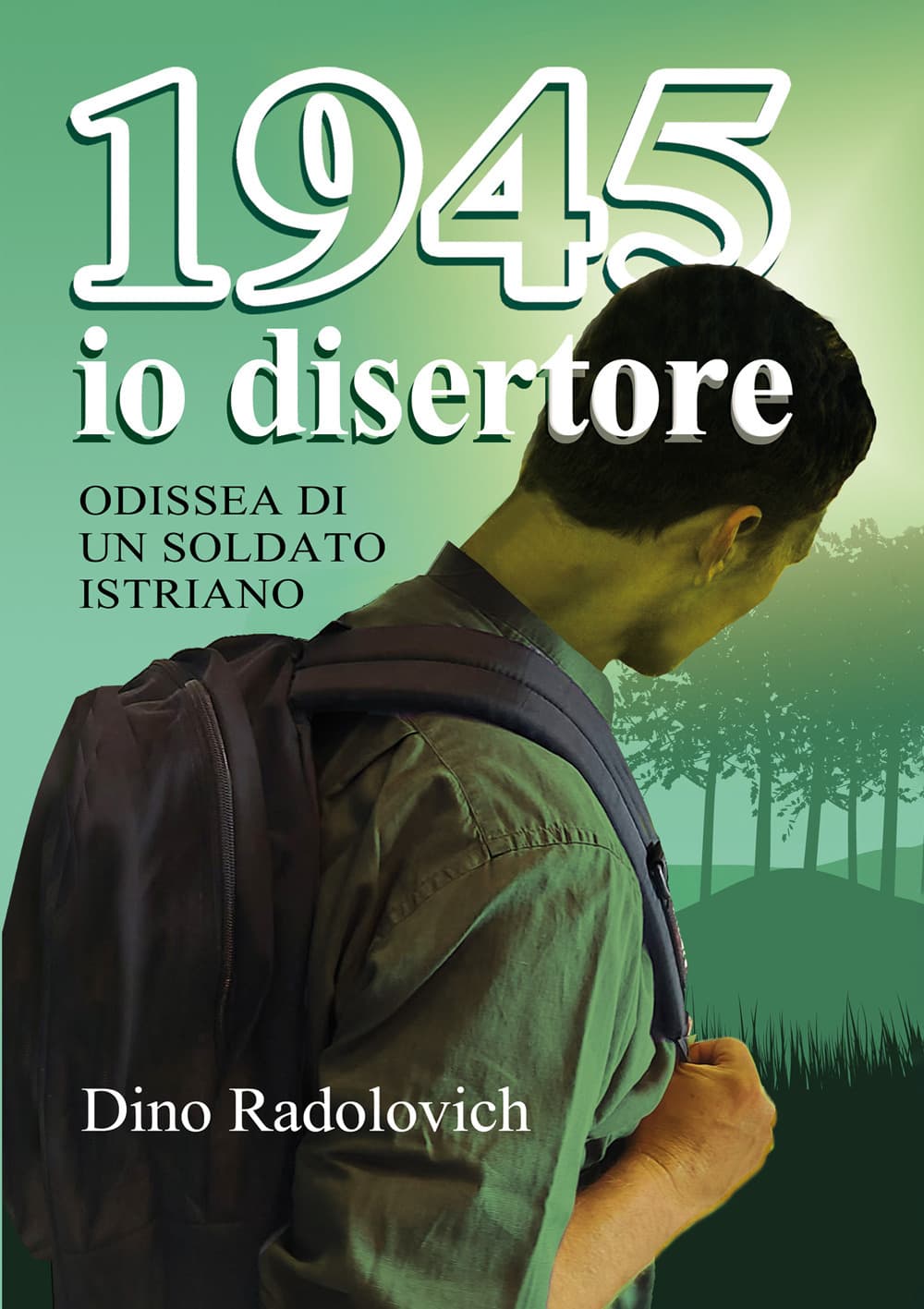 1945 io disertore. Odissea di un soldato istriano