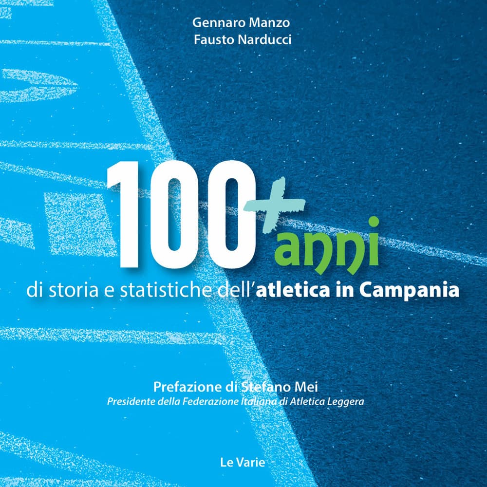 100+anni di storia e statistiche dell'atletica in Campania. Da Mennea alla Simeoni, mille storie dell'atletica leggera campana